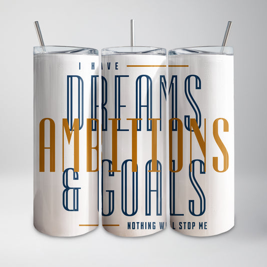 Dreams. Ambitions. Goals. Tumbler