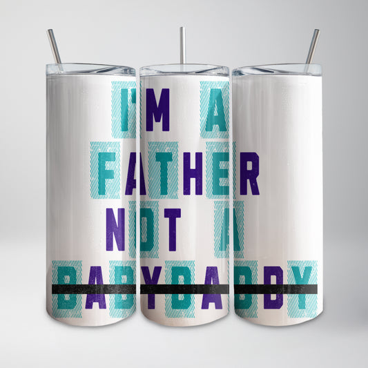 I’m a Father, Not a Baby Daddy Tumbler