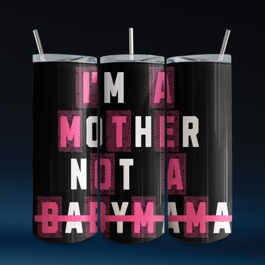 I’m A Mother, Not A Baby Mama Tumbler