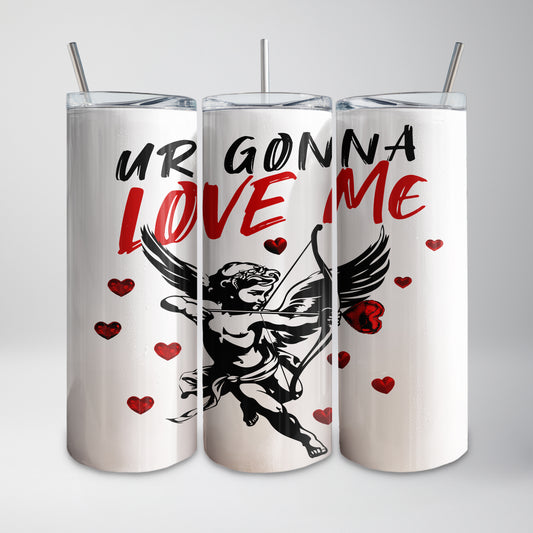Ur Gonna Love Me Tumbler